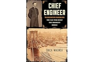 Chief Engineer: Washington Roebling, The Man Who Built the Brooklyn Bridge