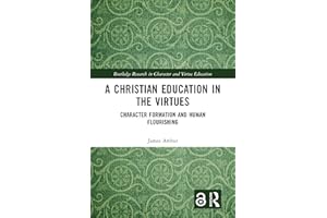 A Christian Education in the Virtues: Character Formation and Human Flourishing (Routledge Research in Character and Virtue E