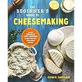 The Beginner's Guide to Cheese Making: Easy Recipes and Lessons to Make Your Own Handcrafted Cheeses