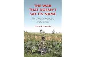 The War That Doesn't Say Its Name: The Unending Conflict in the Congo
