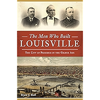 The Men Who Built Louisville: The City of Progress in the Gilded Age book cover The Men Who Built Louisville: The City of Progress in the Gilded Age book cover
