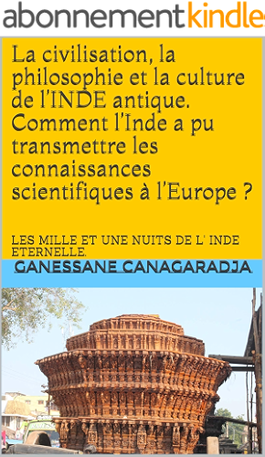 Download La civilisation, la philosophie et la culture de l’INDE antique. Comment l’Inde a pu transmettre les connaissances scientifiques à l’Europe ?: LES MILLE ET UNE NUITS DE L' INDE ETERNELLE. PDF