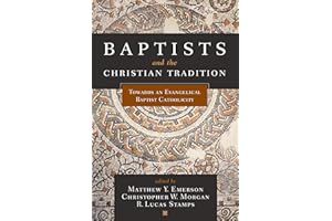 Baptists and the Christian Tradition: Toward an Evangelical Baptist Catholicity