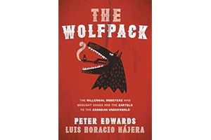 The Wolfpack: The Millennial Mobsters Who Brought Chaos and the Cartels to the Canadian Underworld