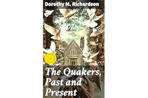 The Quakers, Past and Present: Enriched edition. A Deep Dive into Quaker History and Beliefs