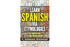 Learn Spanish via Etymologies: The Addictive Way To Learn Spanish Quickly