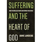 Suffering and the Heart of God: How Trauma Destroys and Christ Restores