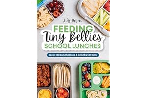 Feeding Tiny Bellies: School Lunches: Over 100 Lunch Boxes and Snacks for Kids
