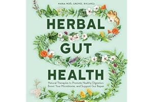 Herbal Gut Health: Natural Therapies to Promote Healthy Digestion, Boost Your Microbiome, and Support Gut Repair
