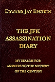 THE JFK ASSASSINATION DIARY; MY SEARCH FOR ANSWERS TO THE MYSTERY OF THE CENTURY