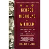 George, Nicholas and Wilhelm: Three Royal Cousins and the Road to World War I