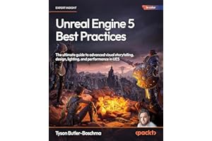 Unreal Engine 5 Best Practices: The ultimate guide to advanced visual storytelling, design, lighting, and performance in UE5