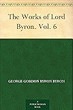 The Works of Lord Byron. Vol. 6