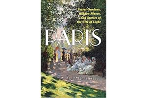 Paris: Secret Gardens, Hidden Places, and Stories of the City of Light