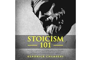 Stoicism 101: Learn How to Implement the Psychology Secrets of Stoic Philosophy in Modern Daily Life & Build Unbreakable Ment