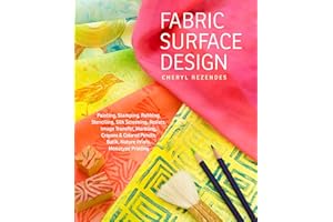 Fabric Surface Design: Painting, Stamping, Rubbing, Stenciling, Silk Screening, Resists, Image Transfer, Marbling, Crayons & Colored Pencils, Batik, Nature Prints, Monotype Printing