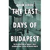 The Last Days of Budapest: The Destruction of Europe’s Most Cosmopolitan Capital in World War II