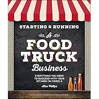 Starting & Running a Food Truck Business: Everything You Need to Succeed With Your Kitchen on Wheels