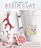 The Art of Resin Clay: Techniques and Projects for Creating Jewelry and Decorative Objects