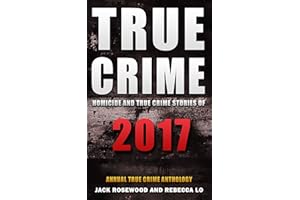 True Crime 2017: Homicide & True Crime Stories of 2017 (Annual True Crime Anthology Book 2)