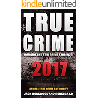 True Crime 2017: Homicide & True Crime Stories of 2017 (Annual True Crime Anthology)