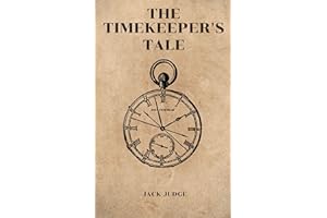 The Time Keeper's Tale : A Journey Through the History and Evolution of Horology & Watchmaking
