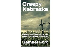 Creepy Nebraska: Ghosts, Monsters, UFOs and other Cornhusker Curiosities