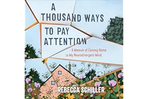 A Thousand Ways to Pay Attention: A Memoir of Coming Home to My Neurodivergent Mind