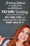Fat Girl Walking: Sex, Food, Love, and Being Comfortable in Your Skin&hellip;Every Inch of It