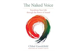 The Naked Voice: Transform Your Life through the Power of Sound