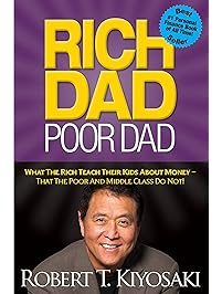 Rich Dad Poor Dad: What The Rich Teach Their Kids About Money - That The Poor And Middle Class Do Not!