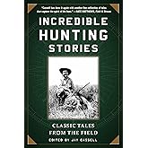 Incredible Hunting Stories: Classic Tales from the Field