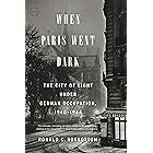 When Paris Went Dark: The City of Light Under German Occupation, 1940-1944