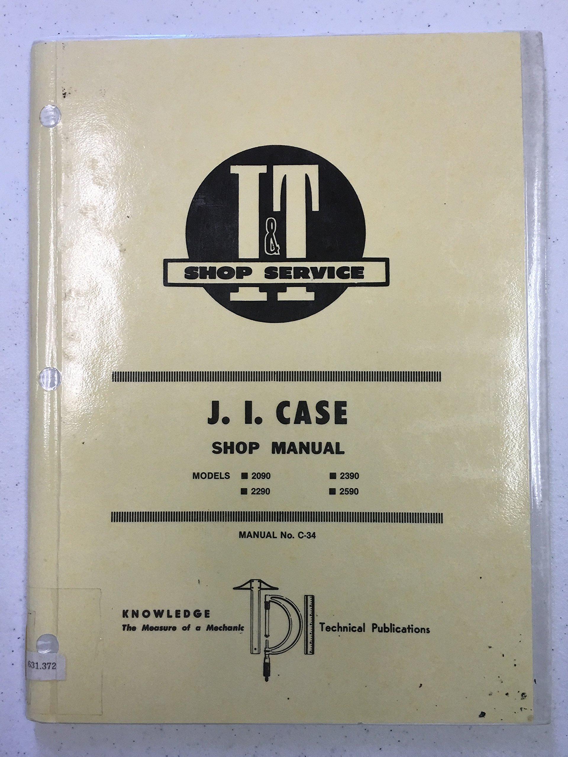 I&T Shop Service J. I. Case Shop Manual, Models 2090, 2290, 2390, 2590 /  Manual No. C-34 Paperback – 1983