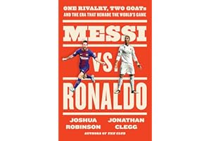 Messi vs. Ronaldo: One Rivalry, Two GOATs, and the Era That Remade the World's Game