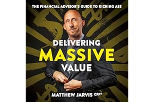 Delivering Massive Value: The Financial Advisor's Guide to a Highly Profitable, Hyper-Efficient Practice