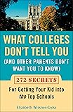 What Colleges Don't Tell You (And Other Parents Don't Want You to Know): 272 Secrets for Getting Your Kid into the Top Schools