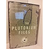 The Plutonium Files: America's Secret Medical Experiments in the Cold War