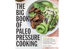 The Big Book of Paleo Pressure Cooking: 150 Fast-to-Fix, Super-Delicious Recipes for All Brands of Electric Pressure Cookers, Including the Instant Pot