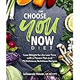 The Choose You Now Diet: Lose Weight for the Last Time with a Proven Plan and 75 Delicious, Nutritious Recipes
