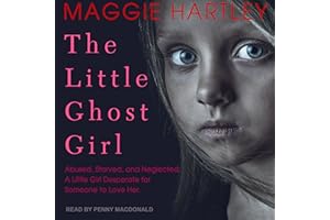 The Little Ghost Girl: Abused, Starved, and Neglected, a Little Girl Desperate for Someone to Love Her