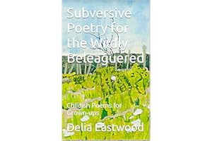 Subversive Poetry for the Wildly Beleaguered: Childish Poems for Grown-ups