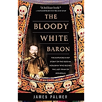 The Bloody White Baron: The Extraordinary Story of the Russian Nobleman Who Became the Last Khan of Mongolia book cover