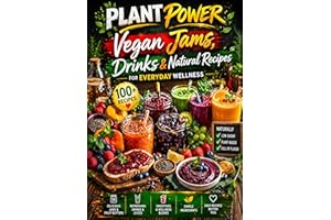 Plant Power: Vegan Jams, Drinks & Natural Recipes for Everyday Wellness: Easy Low-Sugar, Plant-Based Recipes for Healthy Jams