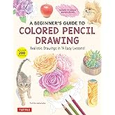 A Beginner's Guide to Colored Pencil Drawing: Realistic Drawings in 14 Easy Lessons! (With Over 200 illustrations)