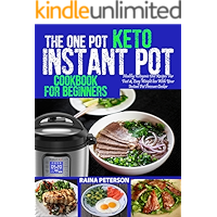 THE ONE POT KETO INSTANT POT COOKBOOK FOR BEGINNERS: Healthy, Foolproof Ketogenic Diet Recipes For Fast & Easy Weight Loss With Your Instant Pot Electric Pressure Cooker