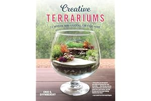 Creative Terrariums: 33 Modern Mini-Gardens for Your Home (Fox Chapel Publishing) Step-by-Step Cutting-Edge, Contemporary Designs to Add a Decorative Organic Presence to Even the Smallest Room