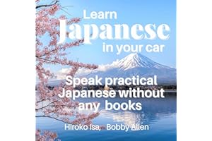 Learn Japanese in Your Car: Learn to Speak Practical Japanese Without Any Books