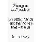 Strangers to Ourselves: Unsettled Minds and the Stories That Make Us
