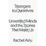 Strangers to Ourselves: Unsettled Minds and the Stories That Make Us
